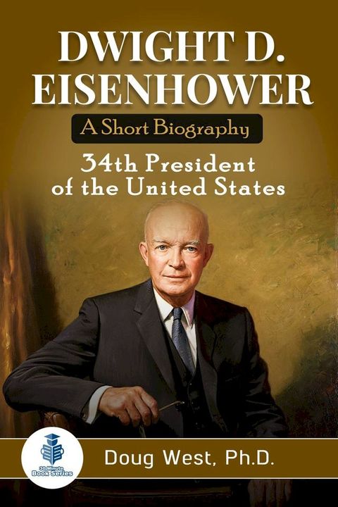 Dwight D. Eisenhower: A Short Biography: 34th President of the United States(Kobo/電子書)