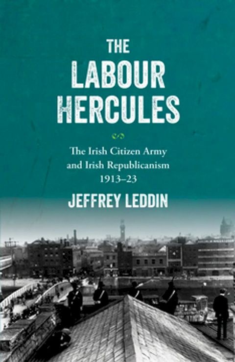 The ‘Labour Hercules’: The Irish Citizen Army and Irish Republicanism, 1913–23(Kobo/電子書)