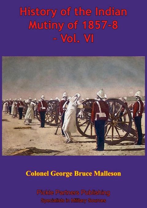 History Of The Indian Mutiny Of 1857-8 – Vol. VI [Illustrated Edition](Kobo/電子書)