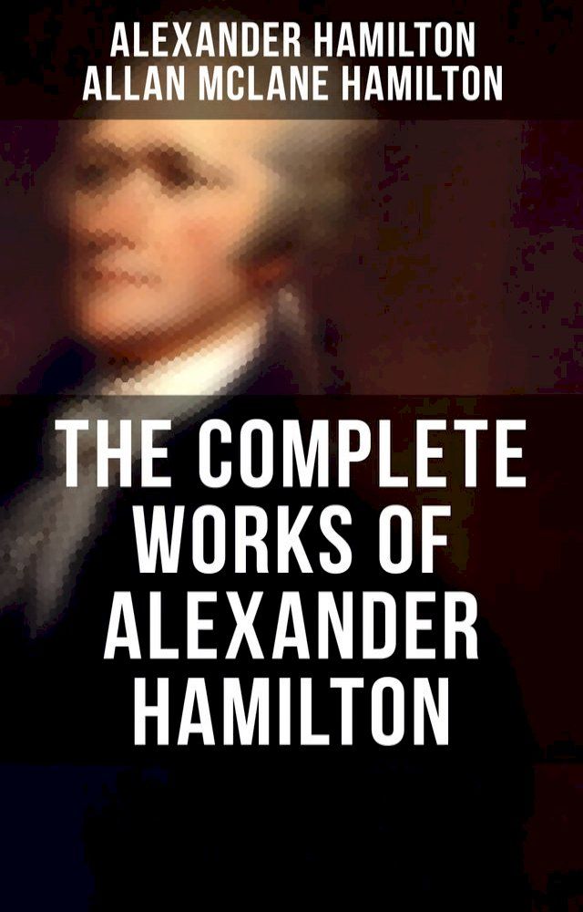  THE COMPLETE WORKS OF ALEXANDER HAMILTON(Kobo/電子書)