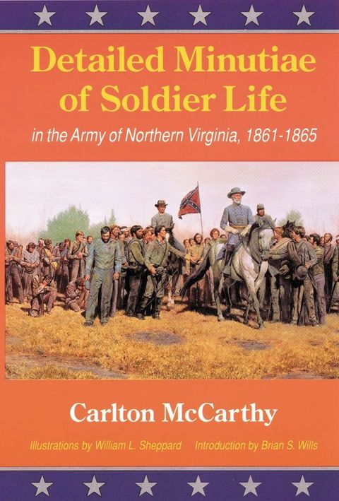 Detailed Minutiae of Soldier Life in the Army of Northern Virginia, 1861-1865(Kobo/電子書)