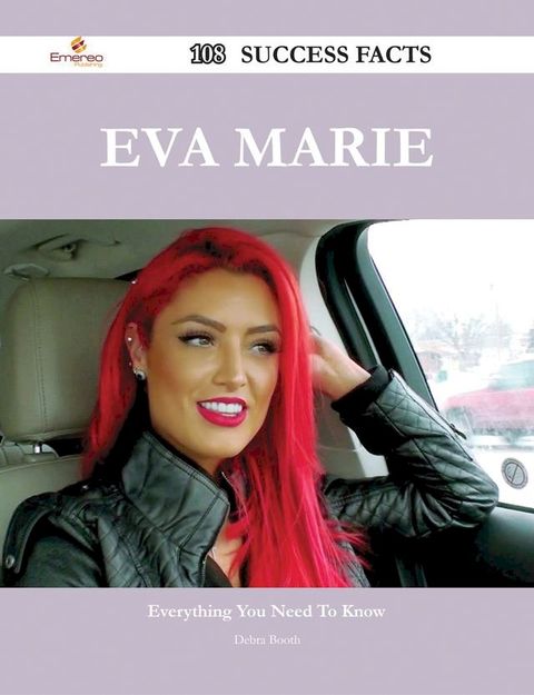 Eva Marie 108 Success Facts - Everything you need to know about Eva Marie(Kobo/電子書)