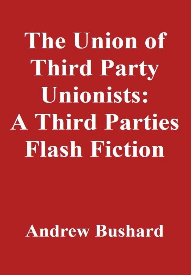  The Union of Third Party Unionists: A Third Parties Flash Fiction(Kobo/電子書)