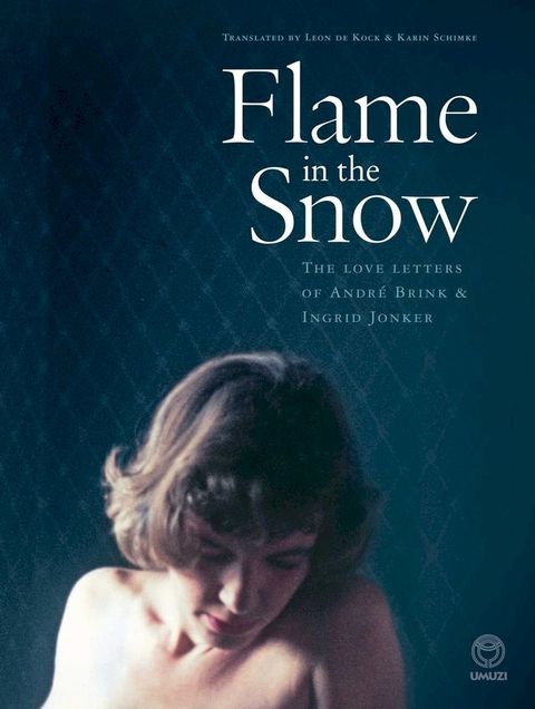 Flame in the Snow: The Love Letters of Andr&eacute; Brink & Ingrid Jonker(Kobo/電子書)