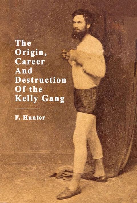 The Origin, Career And Destruction Of the Kelly Gang(Kobo/電子書)