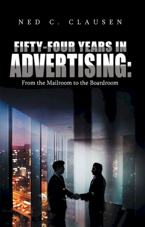 Fifty-Four Years in Advertising: from the Mailroom to the Boardroom(Kobo/電子書)