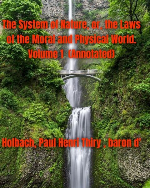 The System of Nature, or, the Laws of the Moral and Physical World. Volume 1 (Annotated)(Kobo/電子書)