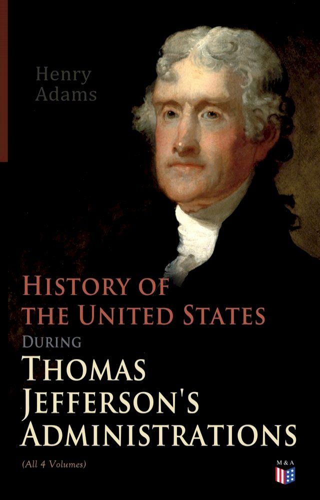  History of the United States During Thomas Jefferson's Administrations (All 4 Volumes)(Kobo/電子書)