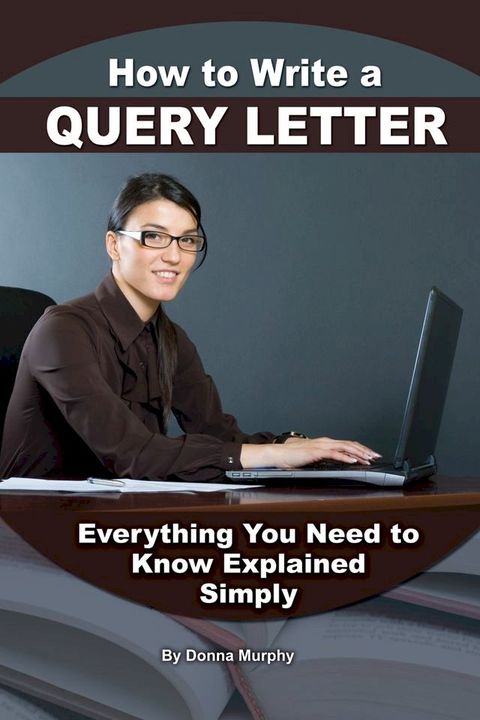 How to Write a Query Letter: Everything You Need to Know Explained Simply(Kobo/電子書)