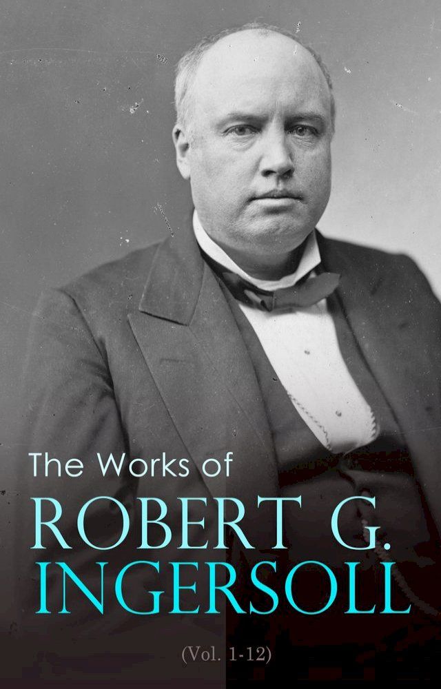  The Works of Robert G. Ingersoll (Vol. 1-12)(Kobo/電子書)