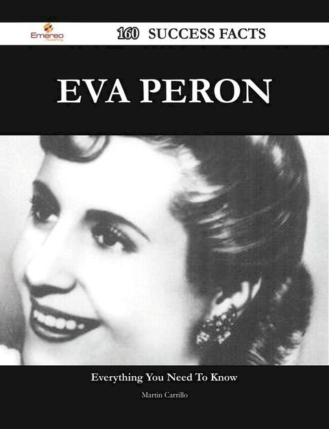 Eva Peron 160 Success Facts - Everything you need to know about Eva Peron(Kobo/電子書)