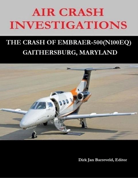 Air Crash Investigations - The Crash Of Embraer 500 (N100EQ) Gaithersburg, Maryland(Kobo/電子書)