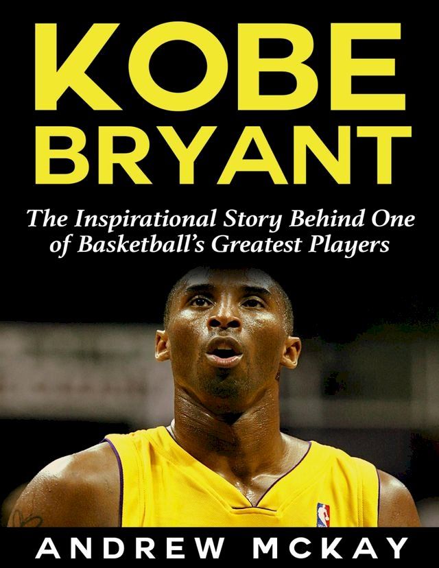  Kobe Bryant: The Inspirational Story Behind One of Basketball’s Greatest Players(Kobo/電子書)