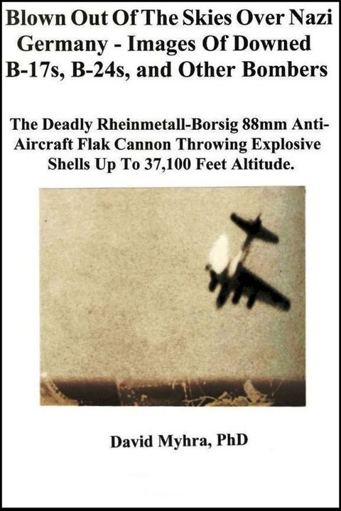 Blown Out of the Skies over Nazi Germany-Images of Downed B-17s, B-24's and Other Bombers(Kobo/電子書)