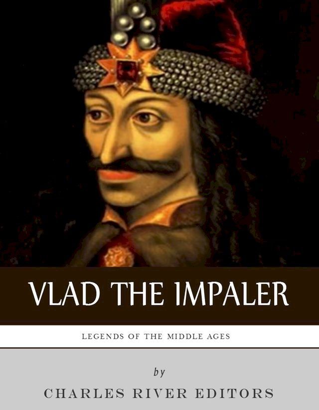  Legends of the Middle Ages: The Life and Legacy of Vlad the Impaler(Kobo/電子書)