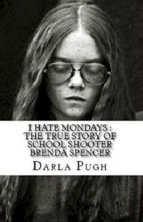 I Hate Mondays : The True Story of School Shooter Brenda Spencer(Kobo/電子書)