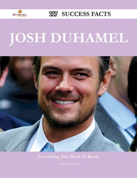 Josh Duhamel 117 Success Facts - Everything you need to know about Josh Duhamel(Kobo/電子書)