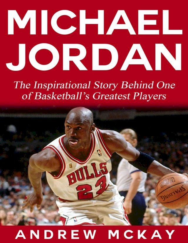  Michael Jordan: The Inspirational Story Behind One of Basketball’s Greatest Players(Kobo/電子書)