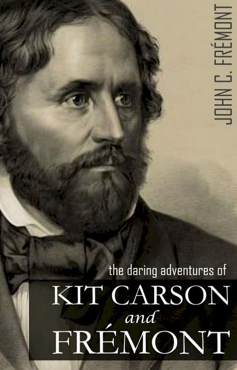 The Daring Adventures of Kit Carson and John C. Fr&eacute;mont: (Annotated, Abridged)(Kobo/電子書)