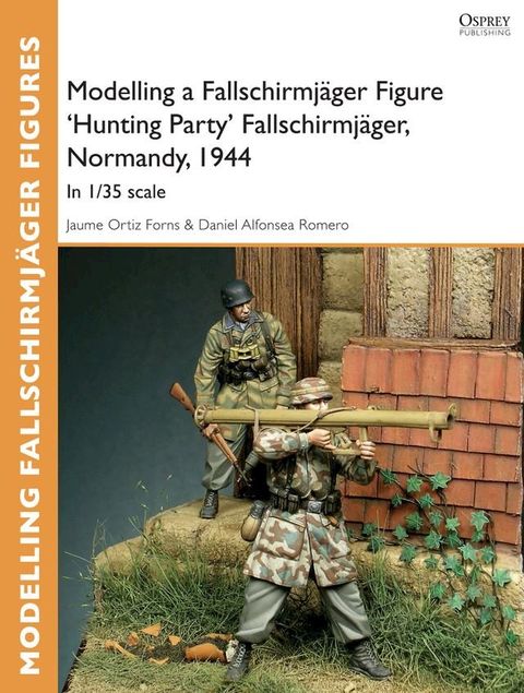 Modelling a Fallschirmjäger Figure 'Hunting Party' Fallschirmjäger, Normandy, 1944(Kobo/電子書)