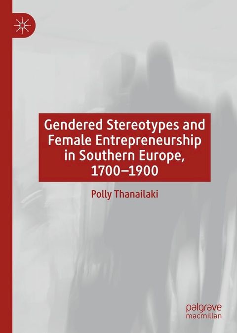 Gendered Stereotypes and Female Entrepreneurship in Southern Europe, 1700-1900(Kobo/電子書)