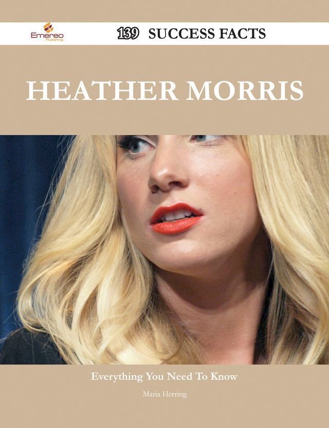  Heather Morris 139 Success Facts - Everything you need to know about Heather Morris(Kobo/電子書)