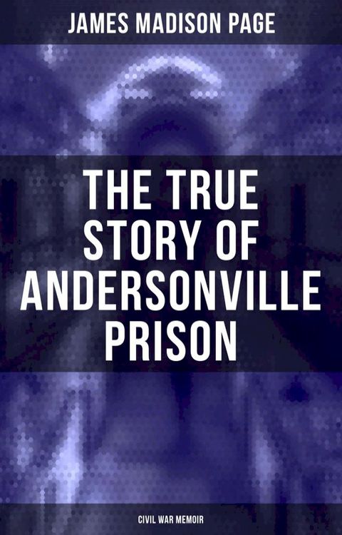 The True Story of Andersonville Prison (Civil War Memoir)(Kobo/電子書)