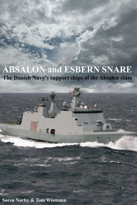 Absalon And Esbern Snare. The Danish Navy’s Support Ships Of The Absalon Class(Kobo/電子書)