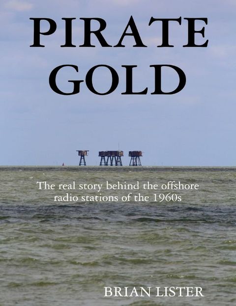 Pirate Gold: The Real Story Behind the Offshore Radio Stations of the 1960s(Kobo/電子書)