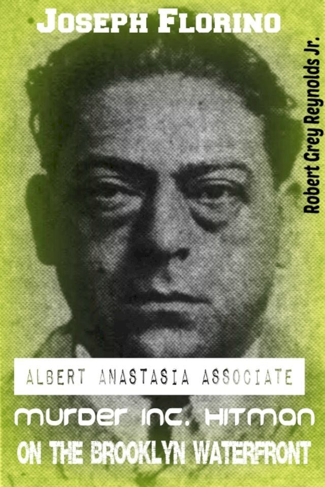  Joseph Florino Albert Anastasia Associate Murder Inc. Hit Man on the Brooklyn Waterfront(Kobo/電子書)