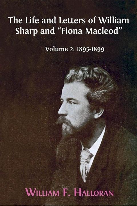 The Life and Letters of William Sharp and "Fiona Macleod". Volume 2: 1895-1899(Kobo/電子書)