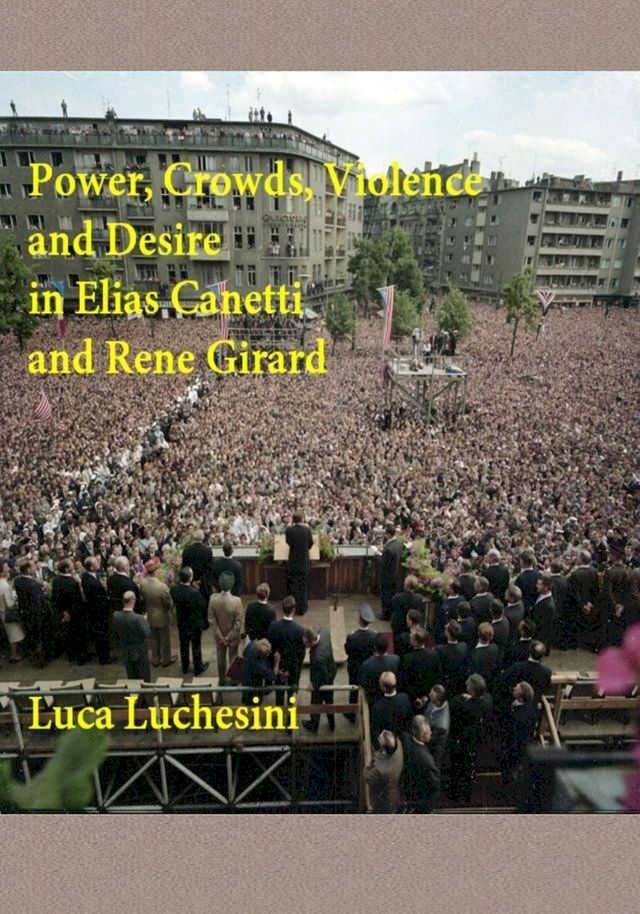  Power, Crowds, Violence and Desire in Elias Canetti and Rene Girard(Kobo/電子書)