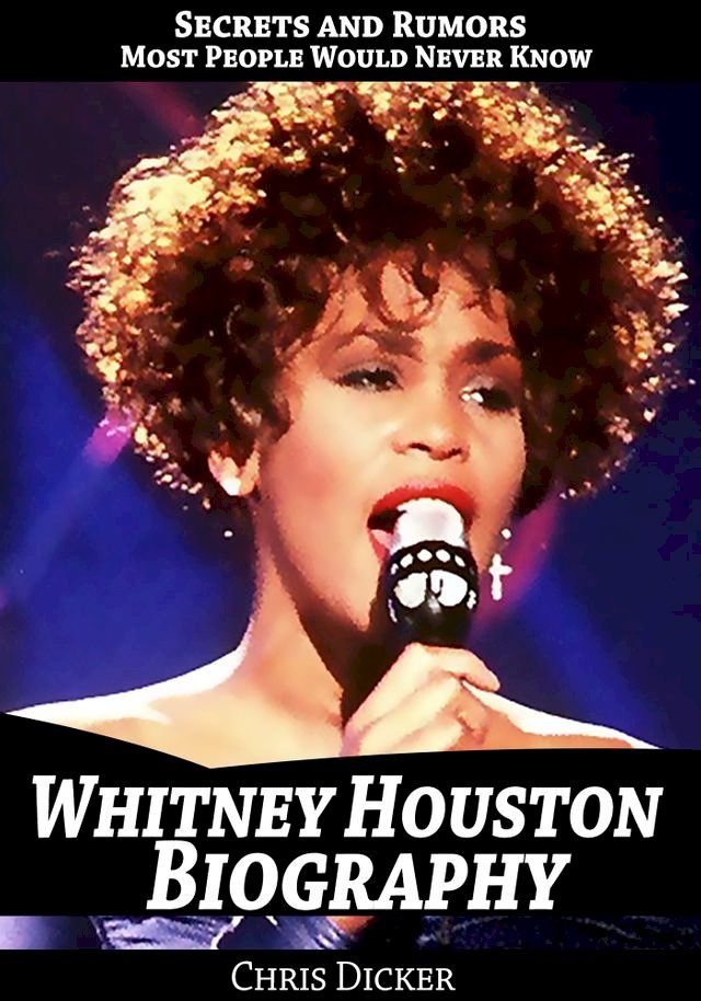  Whitney Houston Biography: Secrets and Rumors Most People Would Never Know(Kobo/電子書)