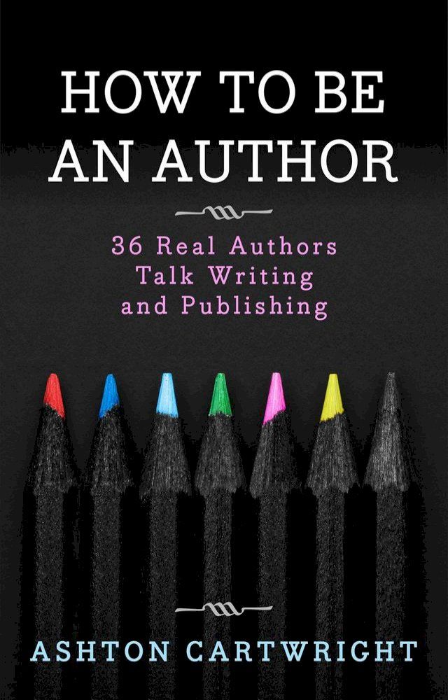  How to be an Author: 36 Real Authors Talk Writing and Publishing(Kobo/電子書)