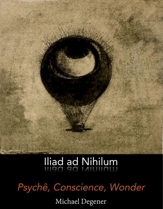  Iliad ad Nihilum: Psych&ecirc;, Conscience, Wonder(Kobo/電子書)