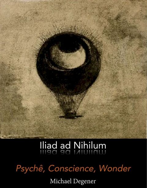 Iliad ad Nihilum: Psych&ecirc;, Conscience, Wonder(Kobo/電子書)