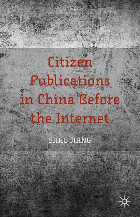 Citizen Publications in China Before the Internet(Kobo/電子書)