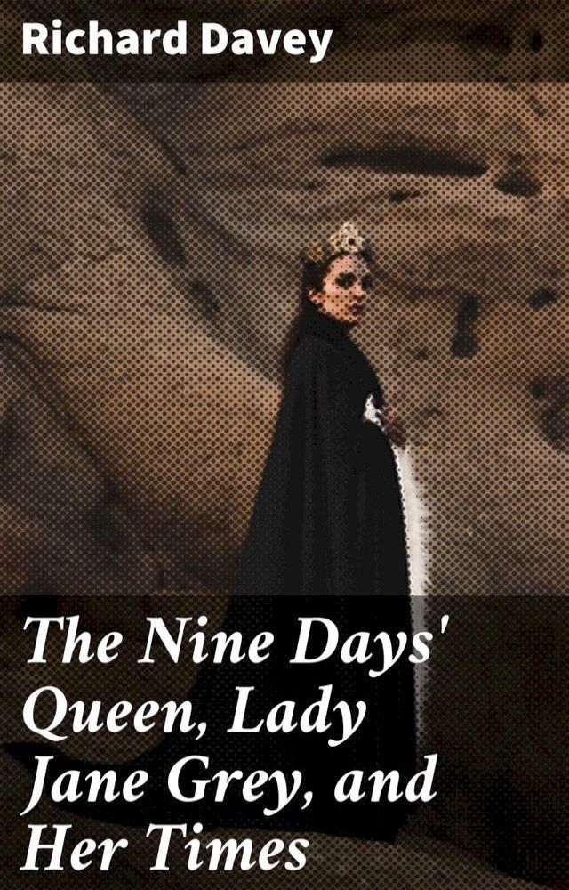  The Nine Days' Queen, Lady Jane Grey, and Her Times(Kobo/電子書)