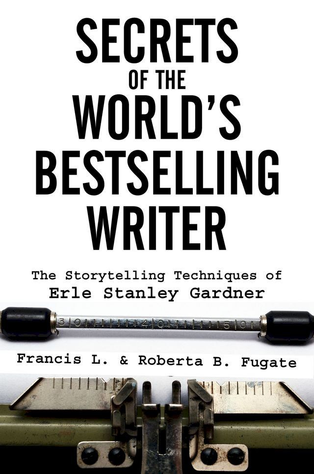  Secrets of the World's Bestselling Writer: The Storytelling Techniques of Erle Stanley Gardner(Kobo/電子書)