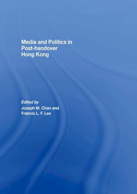 Media and Politics in Post-Handover Hong Kong(Kobo/電子書)