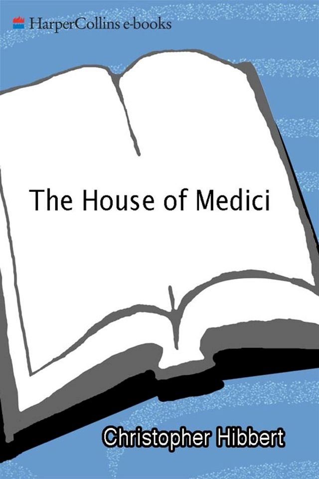  The House Of Medici(Kobo/電子書)