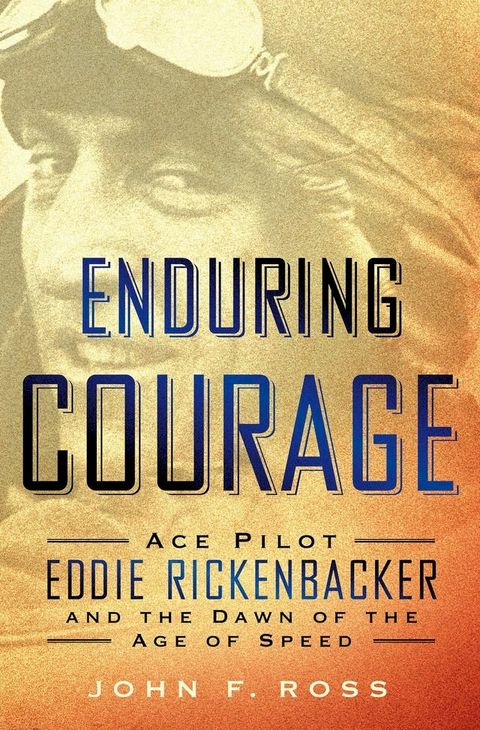 Enduring Courage: Ace Pilot Eddie Rickenbacker and the Dawn of the Age of Speed(Kobo/電子書)