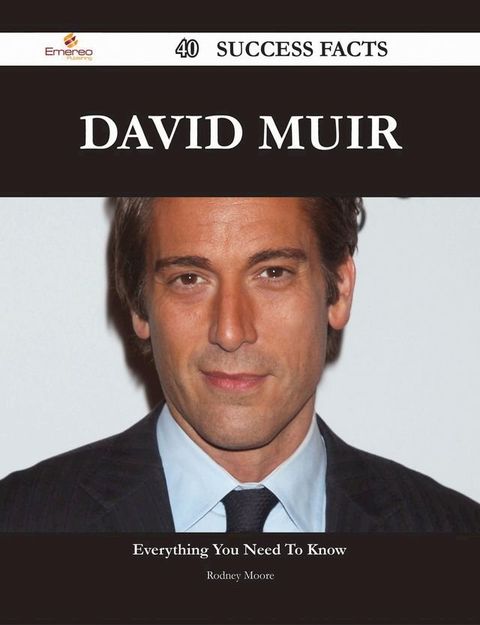 David Muir 40 Success Facts - Everything you need to know about David Muir(Kobo/電子書)