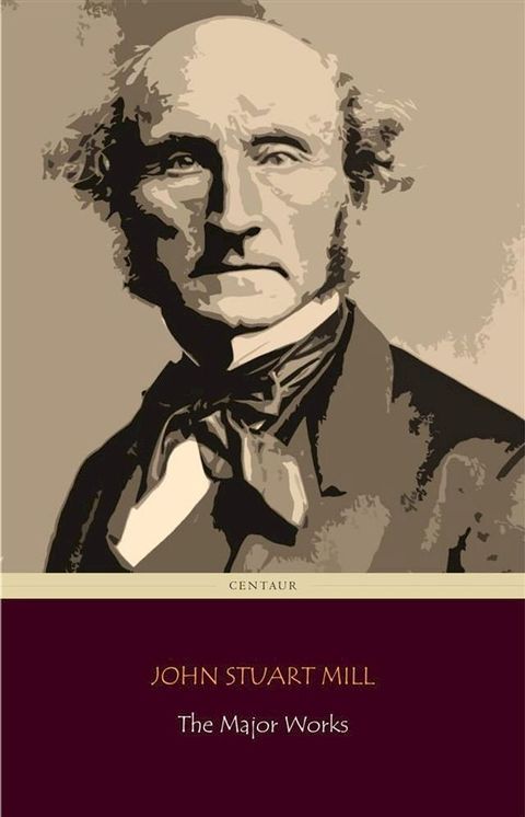 John Stuart Mill: The Major Works (Centaur Classics)(Kobo/電子書)