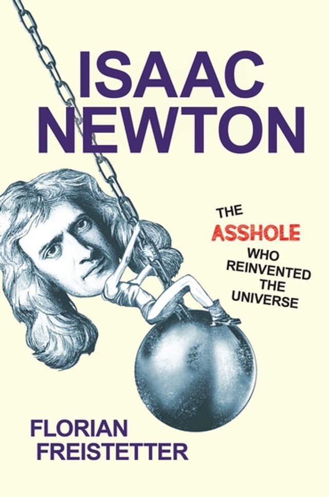  Isaac Newton, The Asshole Who Reinvented the Universe(Kobo/電子書)