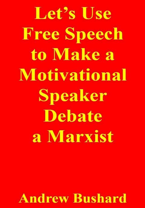 Let's Use Free Speech to Make a Motivational Speaker Debate a Marxist(Kobo/電子書)