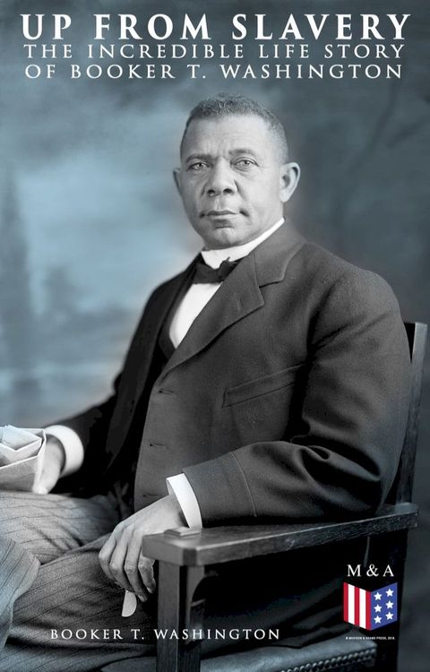 Up From Slavery: The Incredible Life Story of Booker T. Washington(Kobo/電子書)