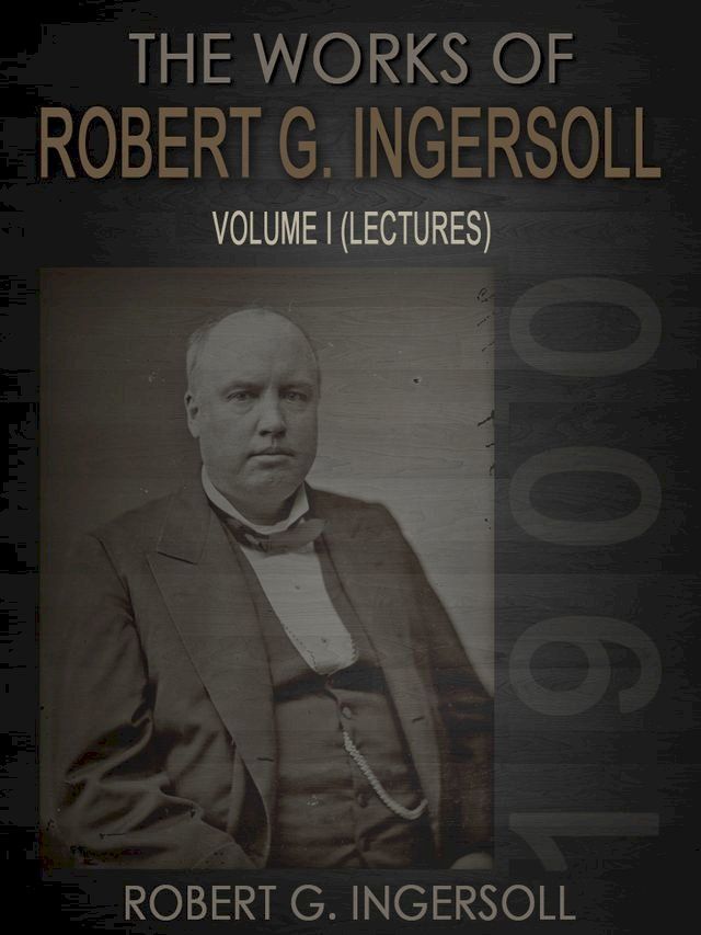  The Works of Robert G. Ingersoll Volume I(Kobo/電子書)