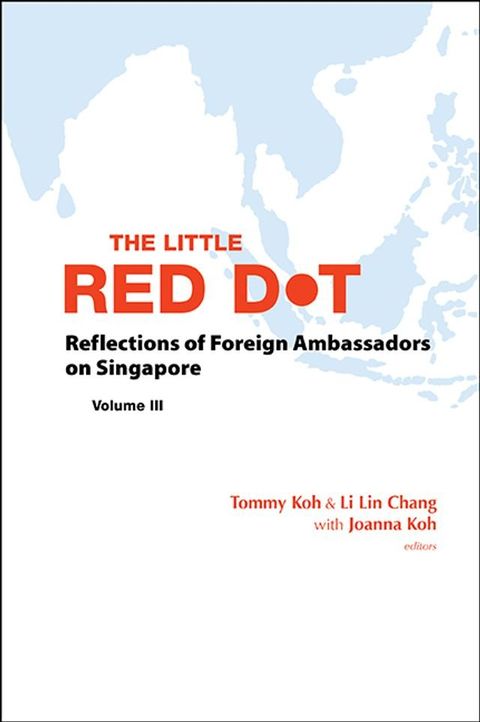 Little Red Dot, The: Reflections Of Foreign Ambassadors On Singapore - Volume Iii(Kobo/電子書)