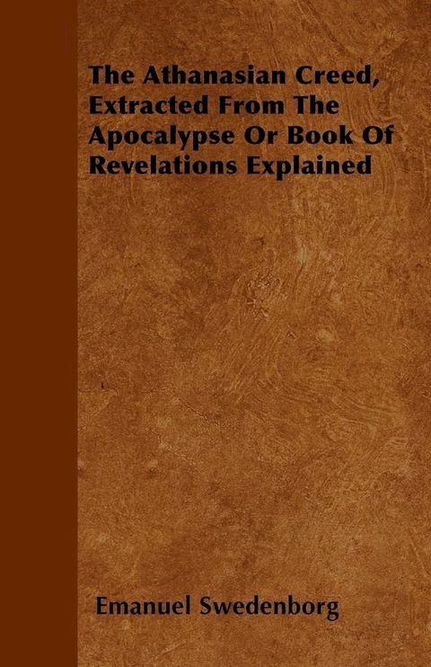 The Athanasian Creed, Extracted From The Apocalypse Or Book Of Revelations Explained(Kobo/電子書)